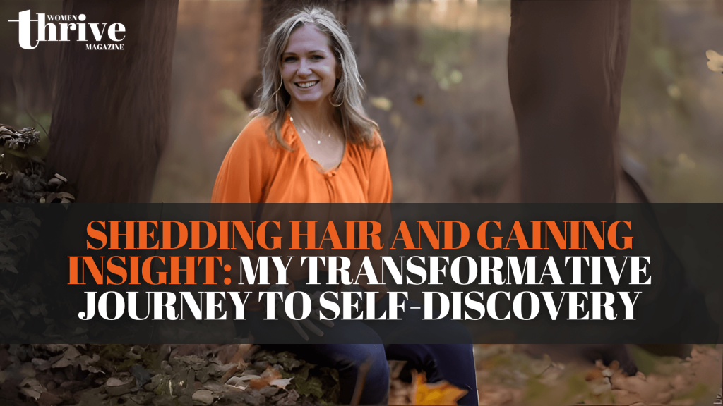 Shedding Hair, Gaining Insight: A Journey of Self-Discovery||Women Thrive Magazine Author - Monica Pitek-Fugedi